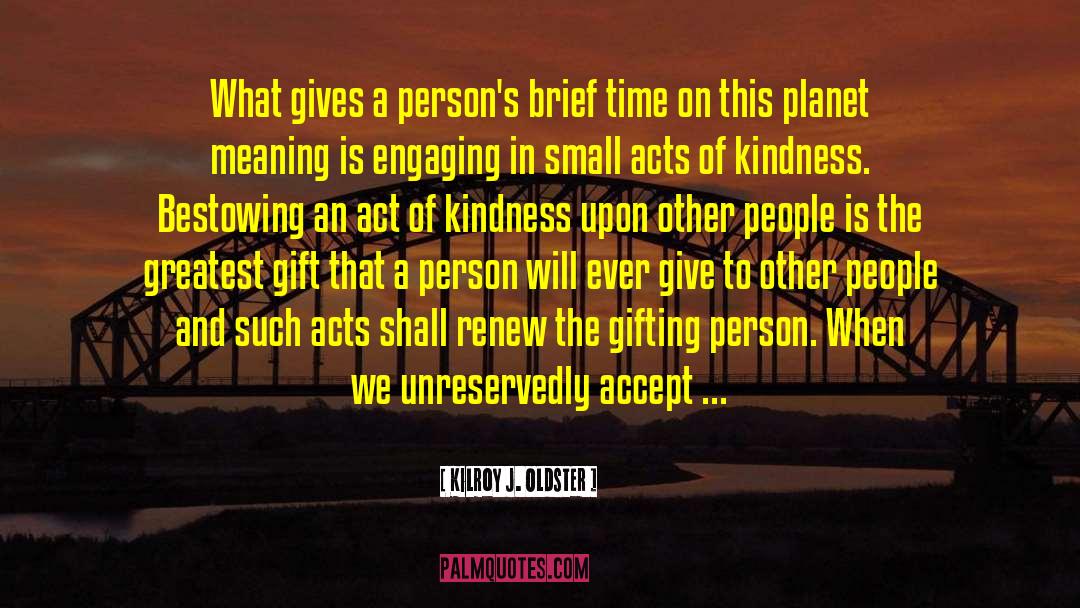 Simple Acts Of Kindness quotes by Kilroy J. Oldster