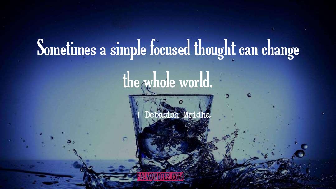 Simple Focused Thought quotes by Debasish Mridha