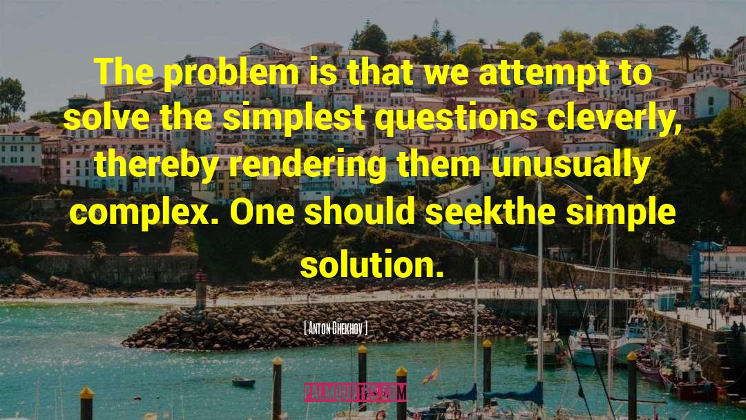 Simple Solutions quotes by Anton Chekhov