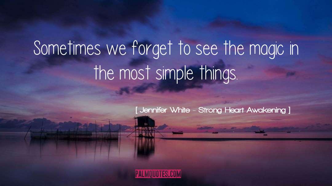 Simple Things quotes by Jennifer White - Strong Heart Awakening