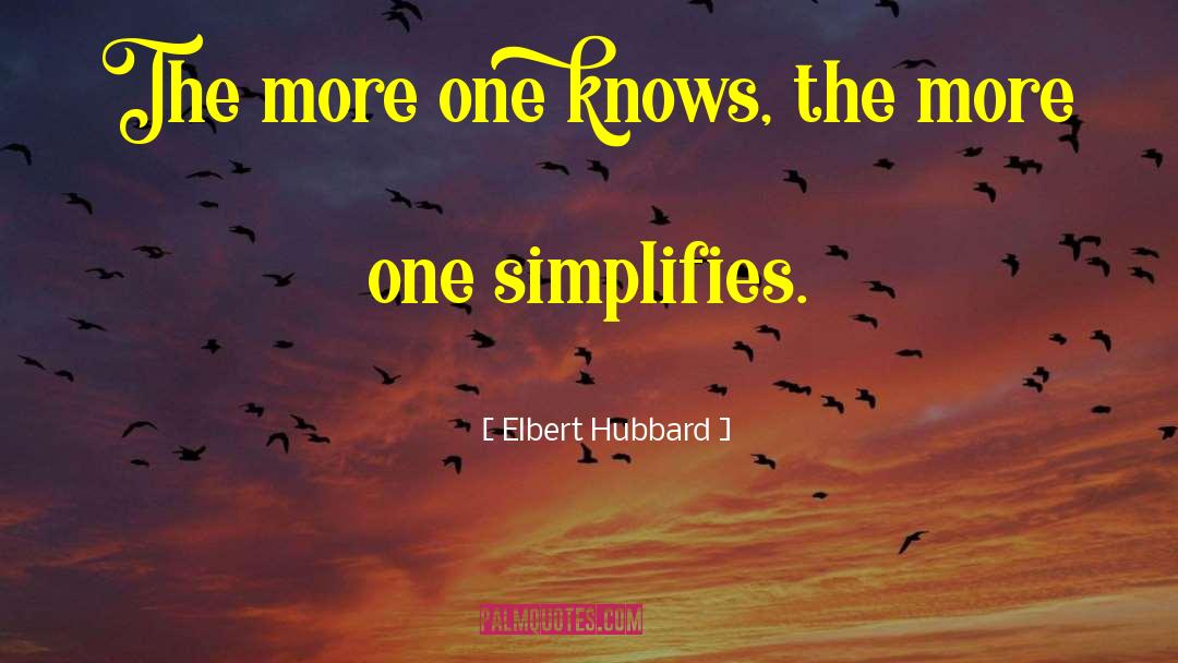 Simplify quotes by Elbert Hubbard