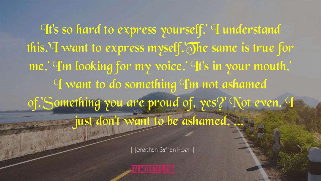 Sing Just To Express Yourself quotes by Jonathan Safran Foer