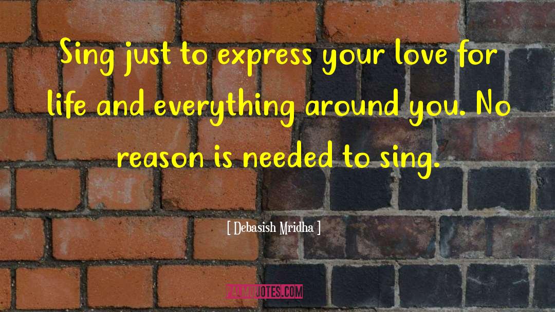 Sing Just To Express Yourself quotes by Debasish Mridha
