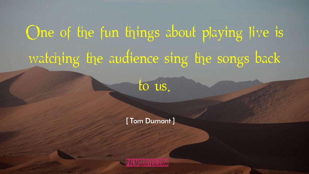 Sing The Songs Of Peace quotes by Tom Dumont