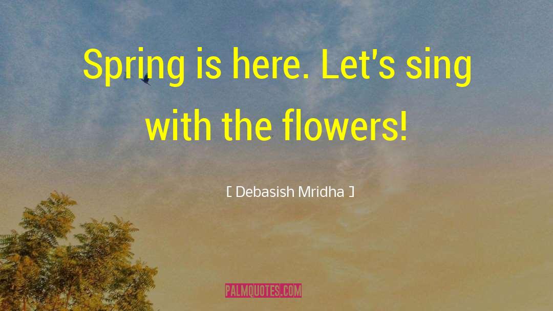 Sing With The Flowers quotes by Debasish Mridha