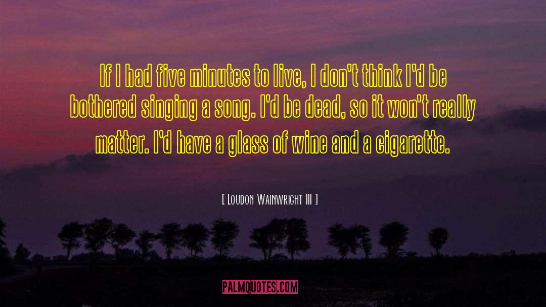 Singing And Acting quotes by Loudon Wainwright III