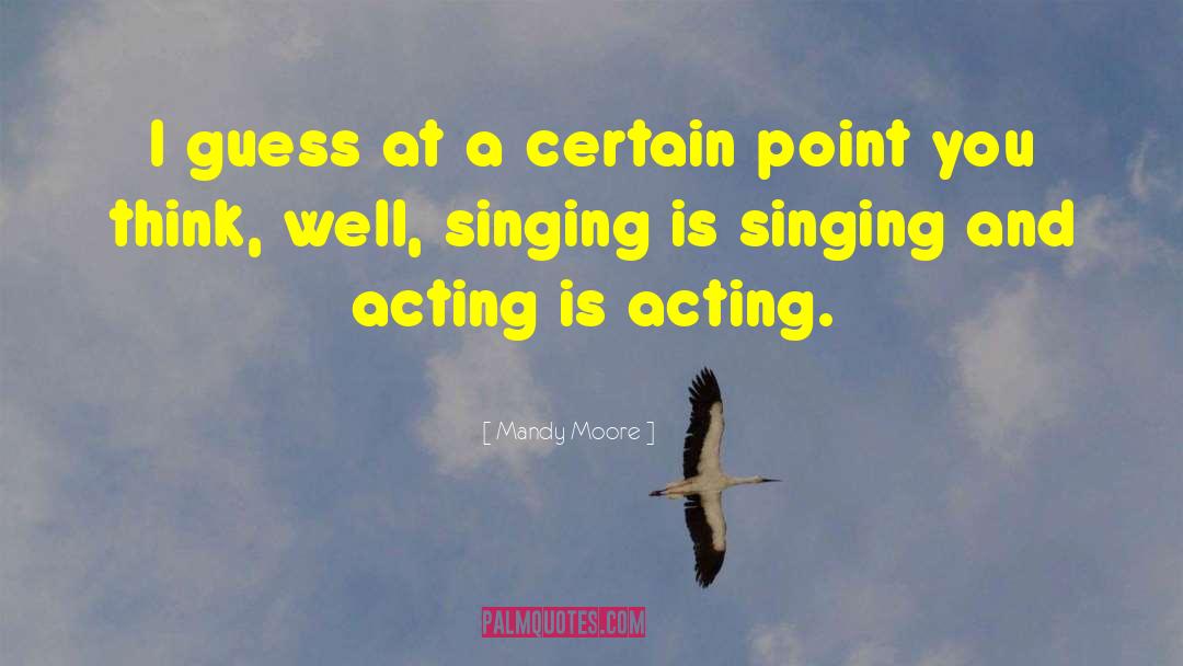 Singing And Acting quotes by Mandy Moore