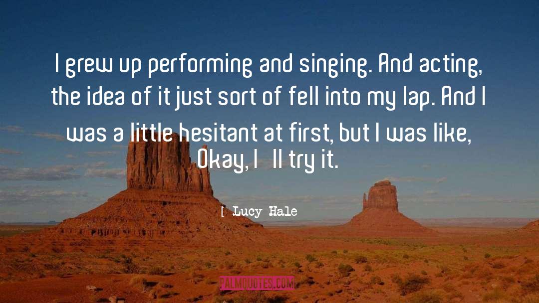 Singing And Acting quotes by Lucy Hale