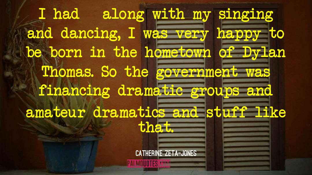 Singing And Dancing quotes by Catherine Zeta-Jones