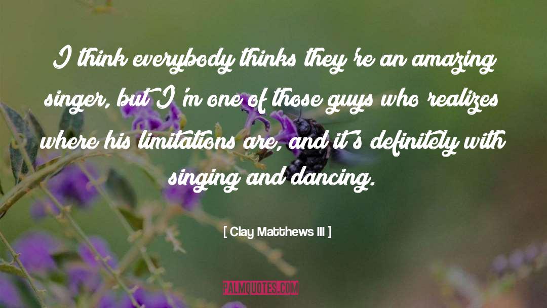 Singing Dancing quotes by Clay Matthews III