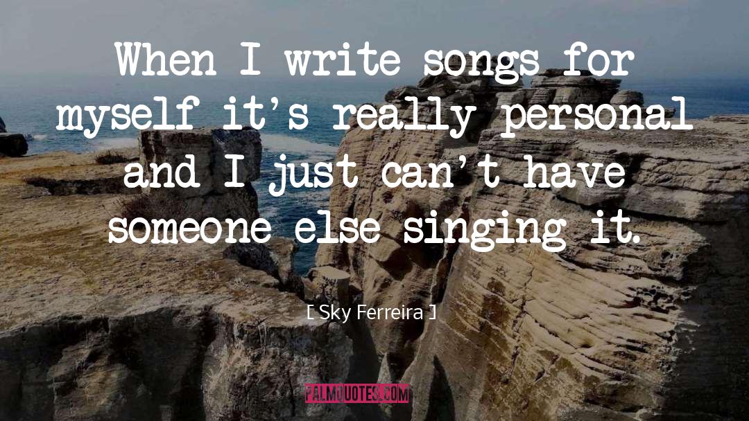 Singing Songs quotes by Sky Ferreira