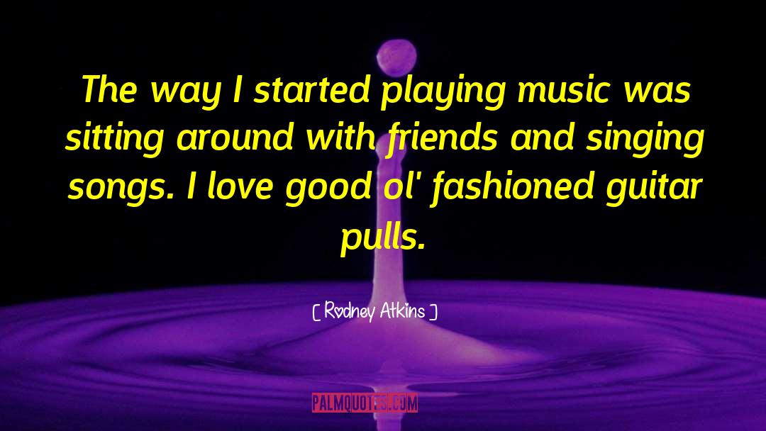 Singing Songs quotes by Rodney Atkins