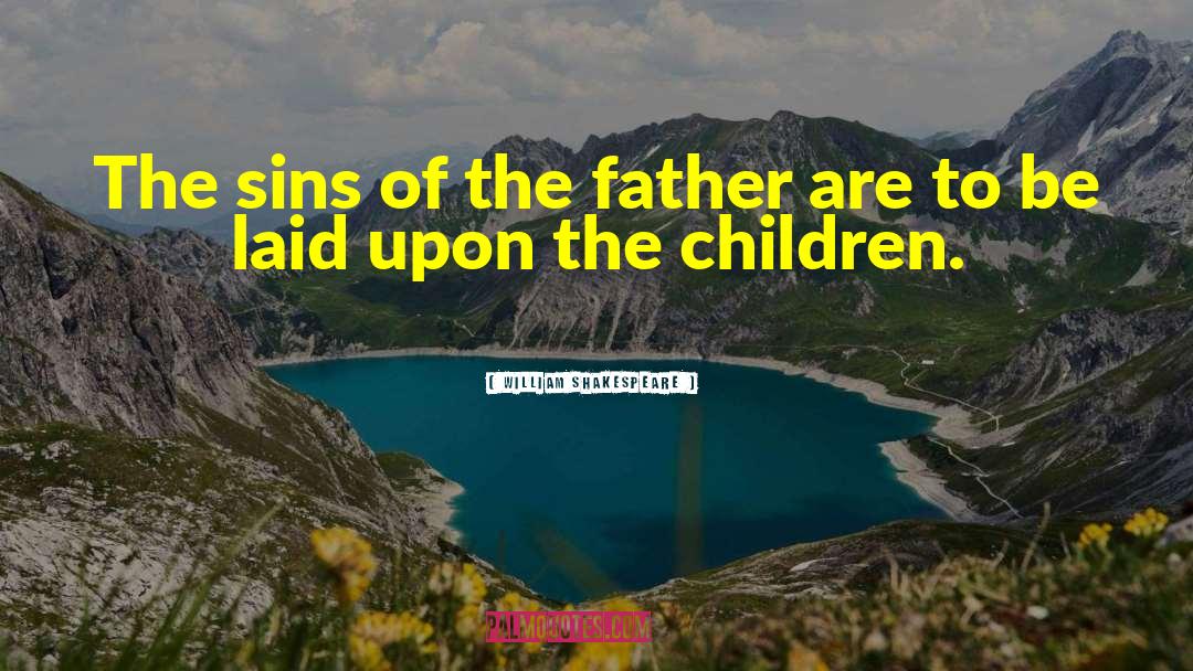 Sins Of The Father quotes by William Shakespeare