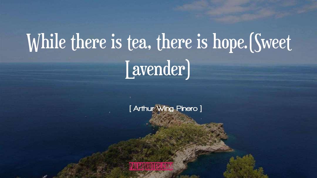 Sipping Tea quotes by Arthur Wing Pinero