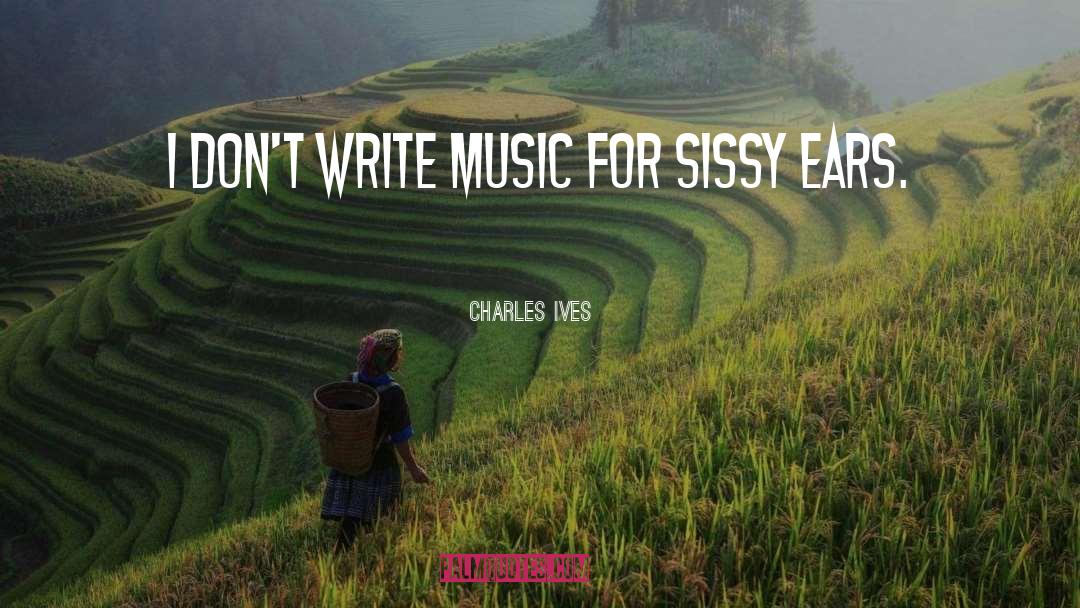 Sissy quotes by Charles Ives