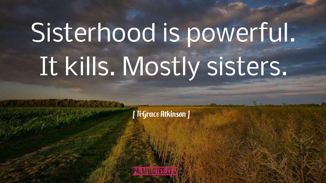 Sisterhood quotes by Ti-Grace Atkinson