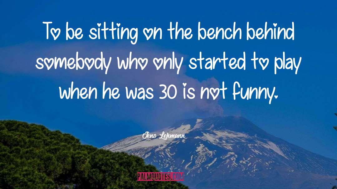 Sitting On The Bench quotes by Jens Lehmann