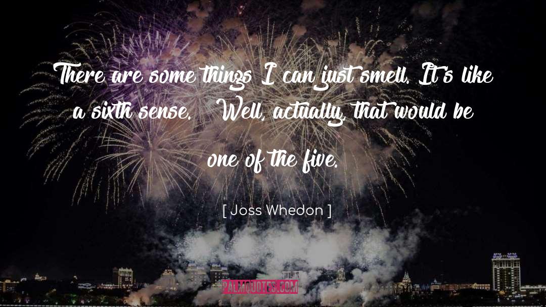 Sixth Scents quotes by Joss Whedon