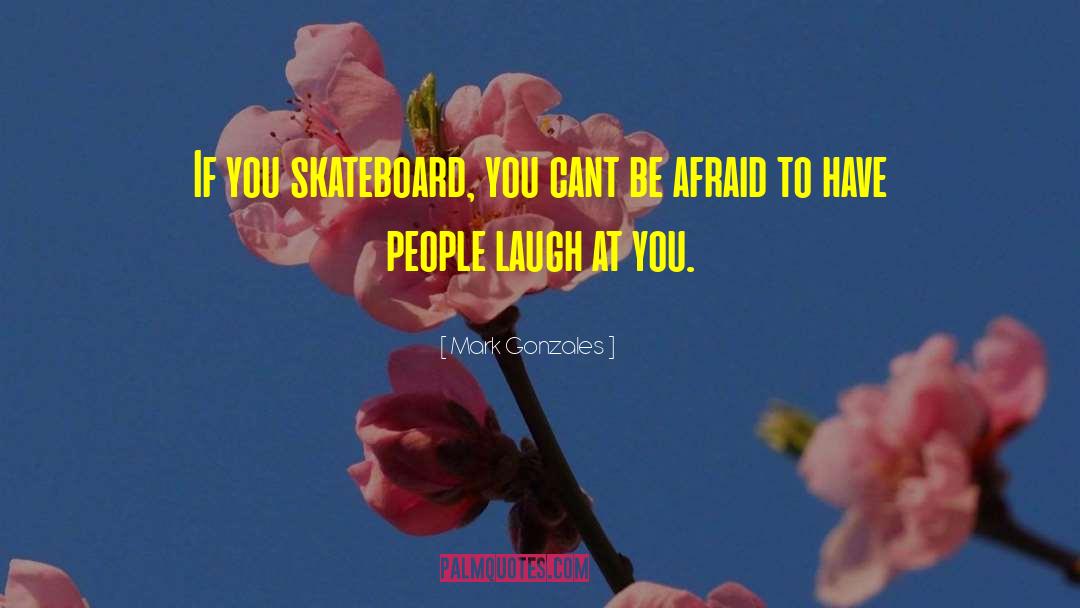 Skateboard quotes by Mark Gonzales