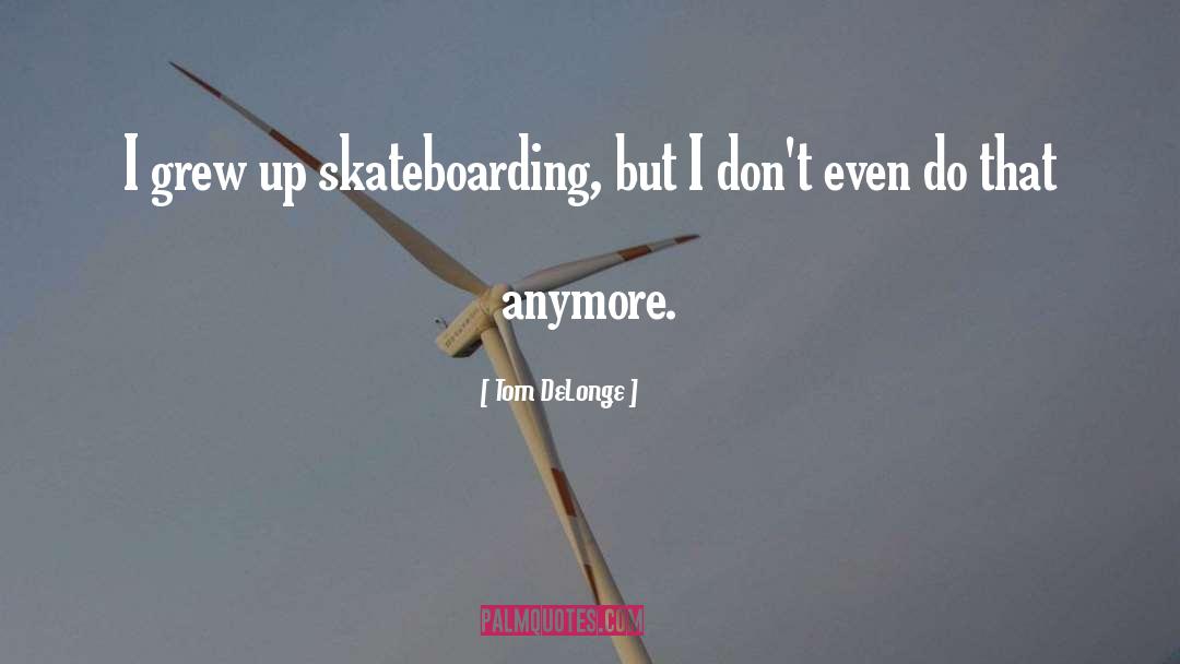 Skateboarding quotes by Tom DeLonge