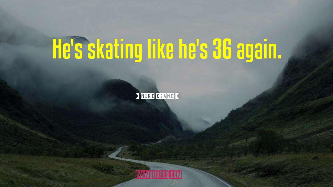 Skating quotes by Mike Keane