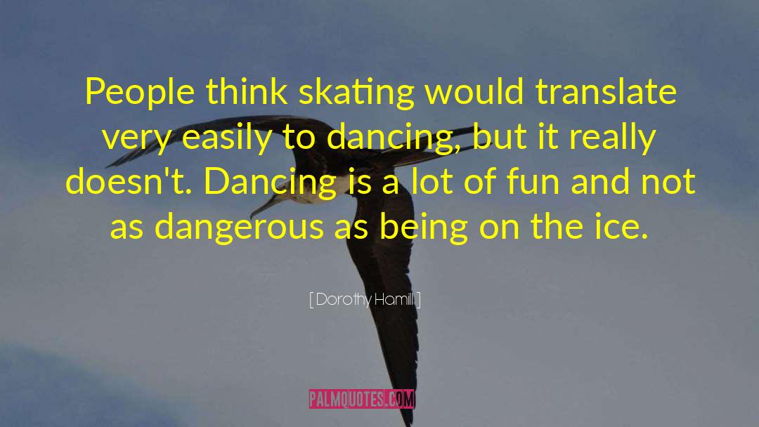Skating quotes by Dorothy Hamill