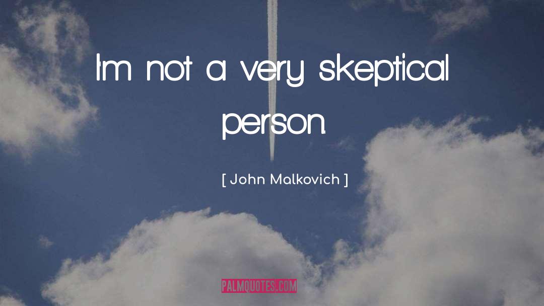 Skeptical quotes by John Malkovich