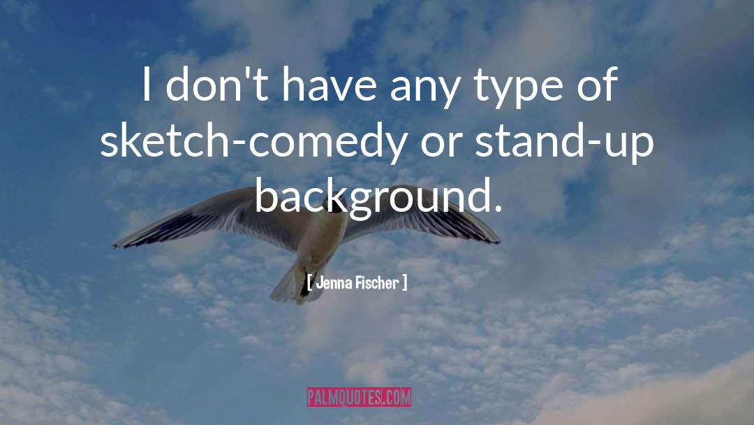 Sketch Comedy quotes by Jenna Fischer