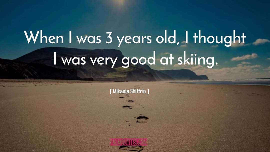 Skiing quotes by Mikaela Shiffrin