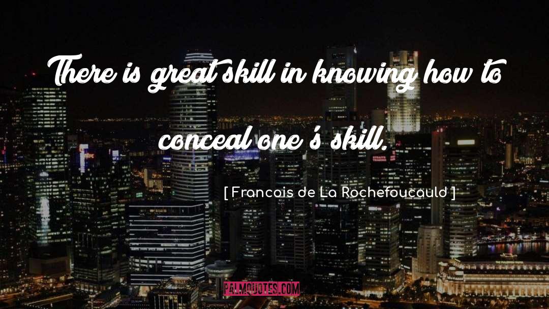 Skill quotes by Francois De La Rochefoucauld