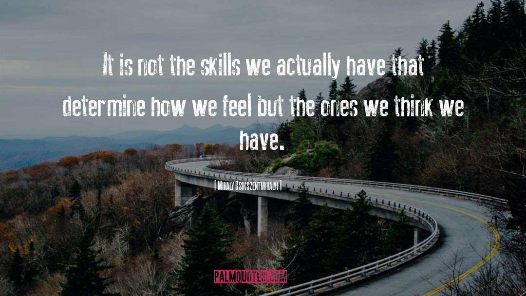 Skills quotes by Mihaly Csikszentmihalyi