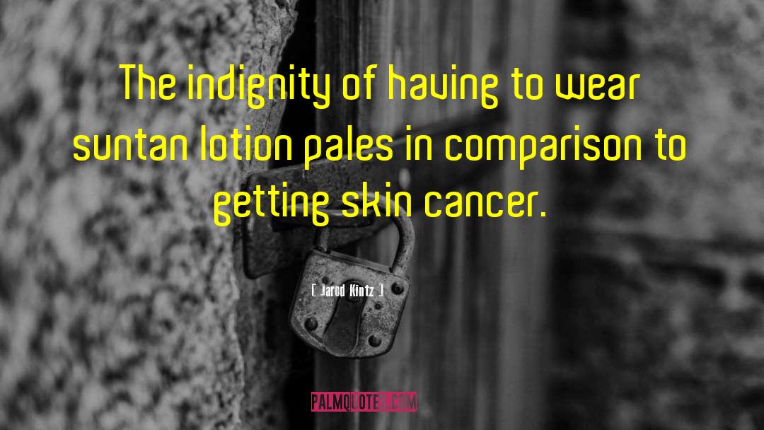 Skin Cancer quotes by Jarod Kintz