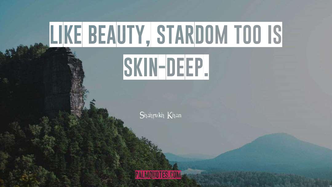 Skin Deep quotes by Shahrukh Khan