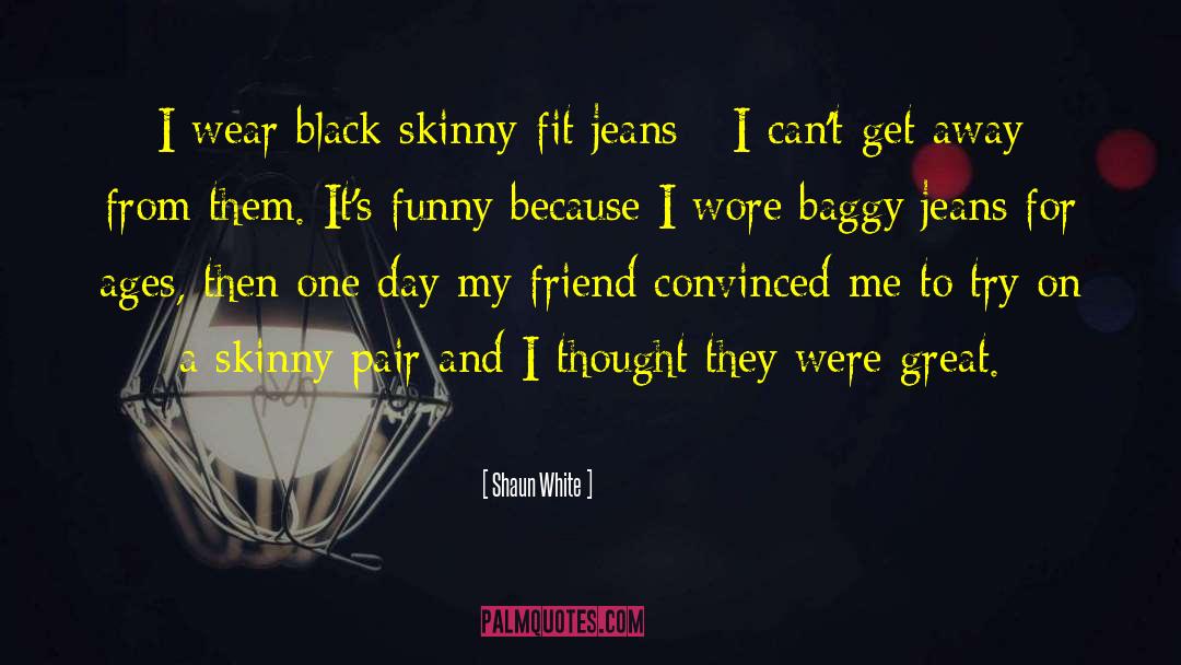 Skinny quotes by Shaun White