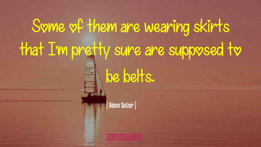 Skirts quotes by Adam Selzer