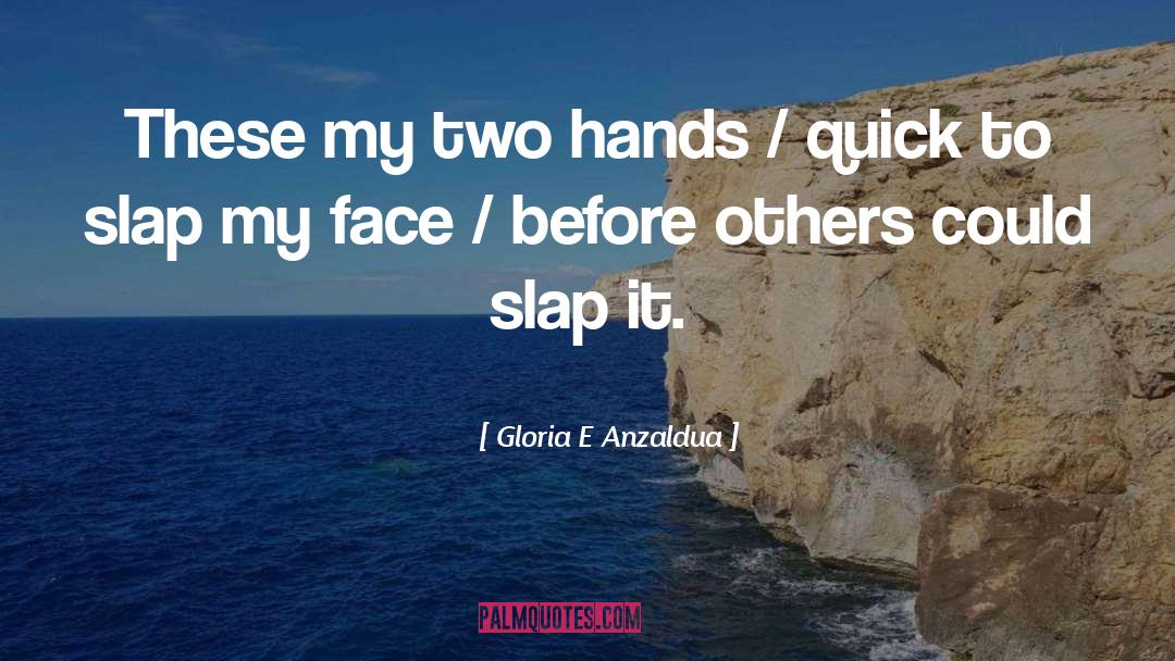 Slap quotes by Gloria E Anzaldua