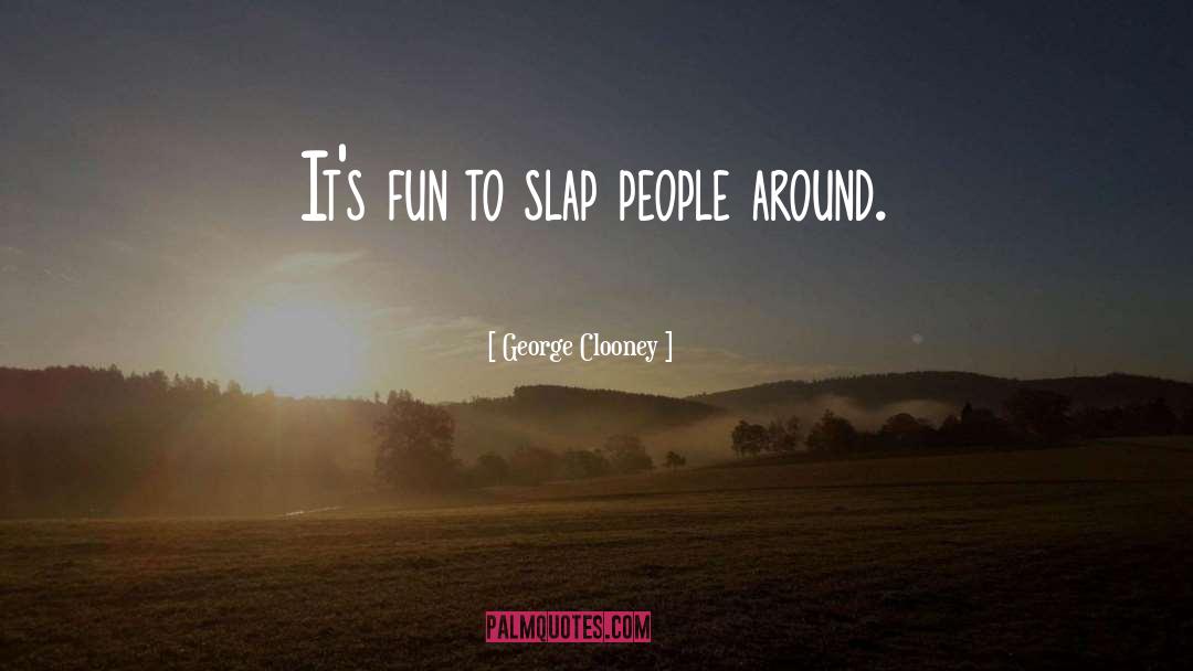 Slap quotes by George Clooney