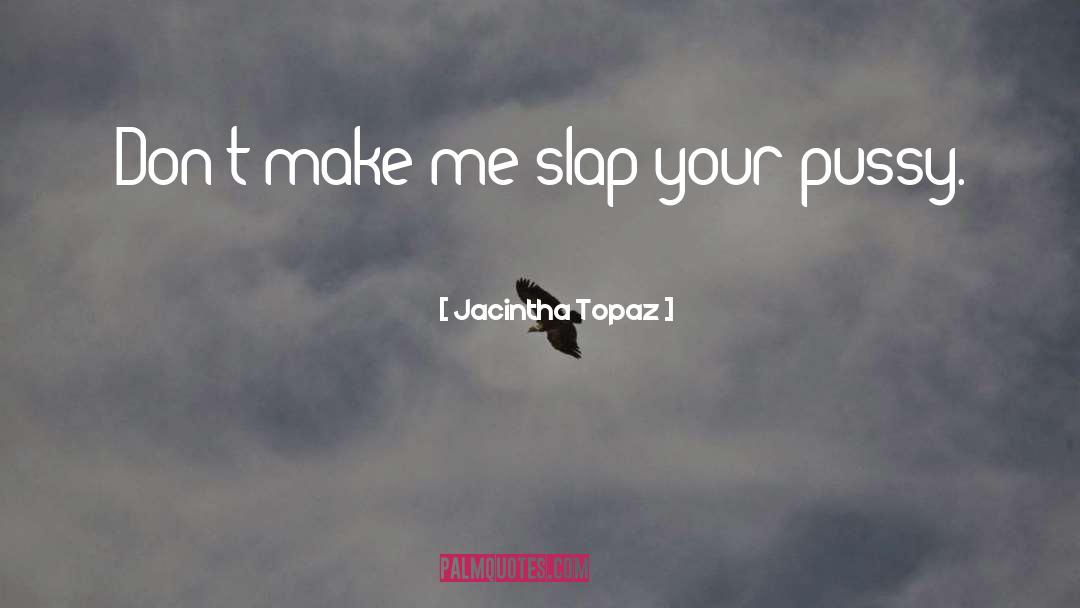 Slap Your Face quotes by Jacintha Topaz