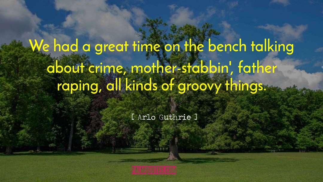 Slaughter Bench quotes by Arlo Guthrie
