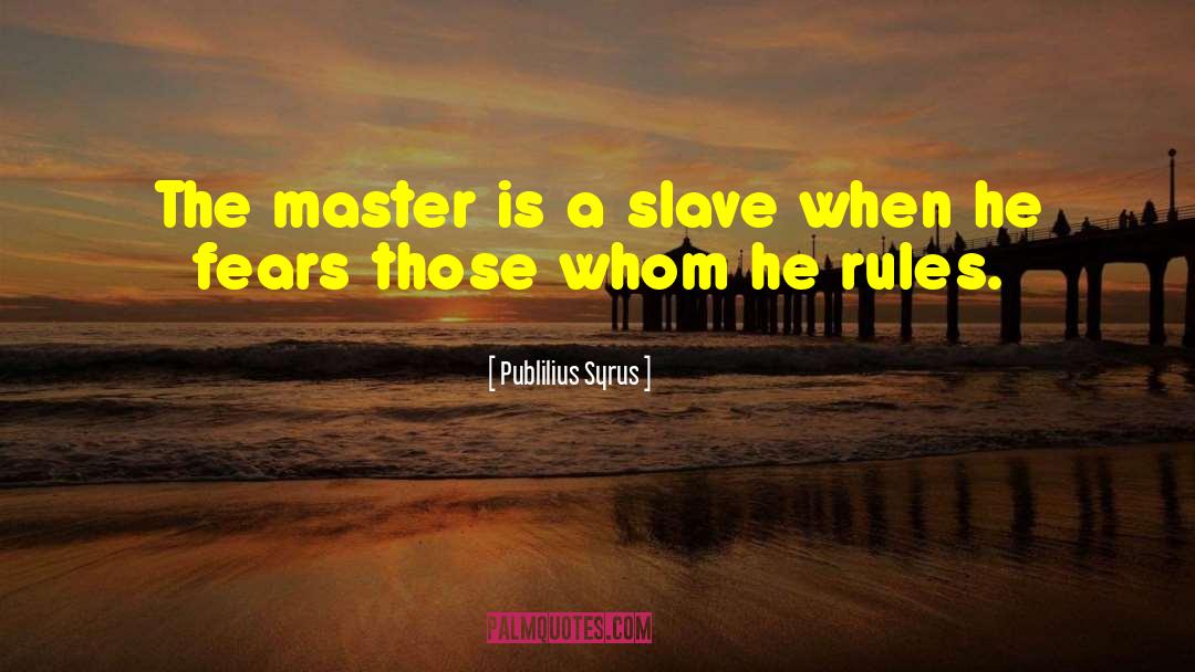 Slave Masters quotes by Publilius Syrus