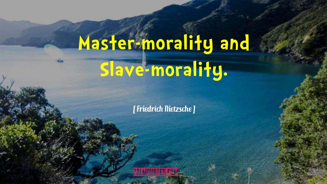 Slave Morality quotes by Friedrich Nietzsche