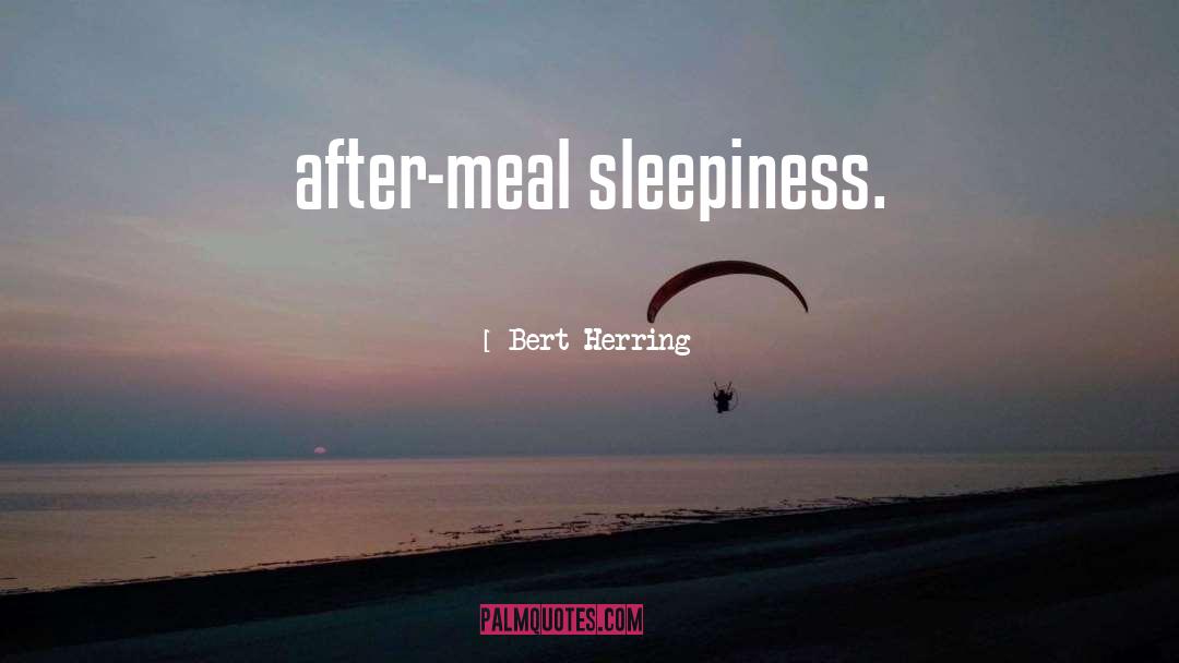 Sleepiness quotes by Bert Herring