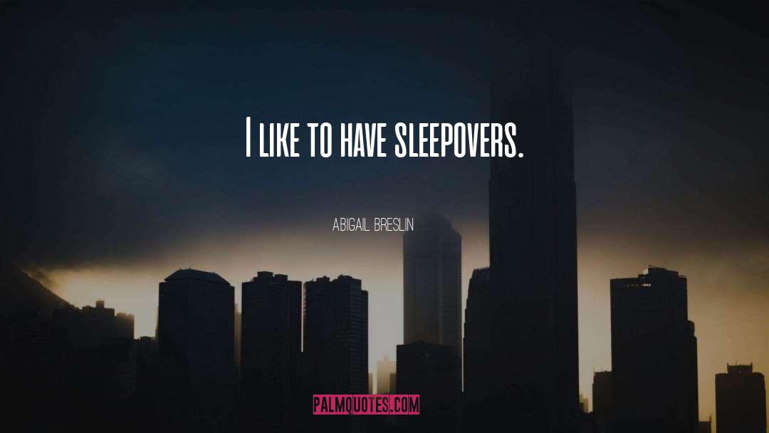 Sleepovers quotes by Abigail Breslin