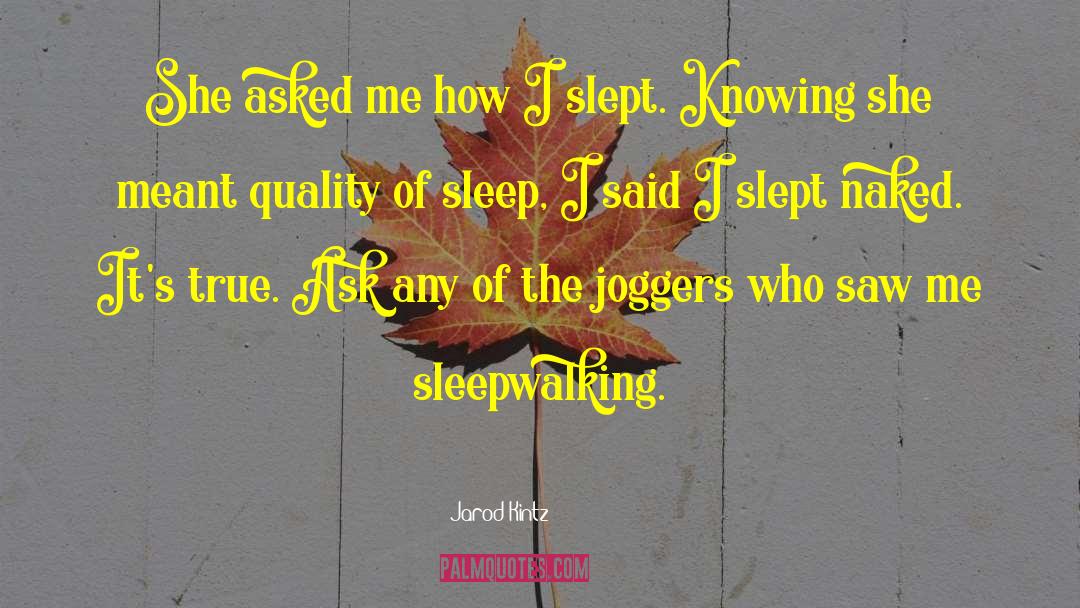 Sleepwalking quotes by Jarod Kintz