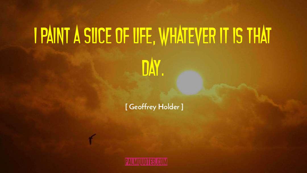 Slice Of Life quotes by Geoffrey Holder