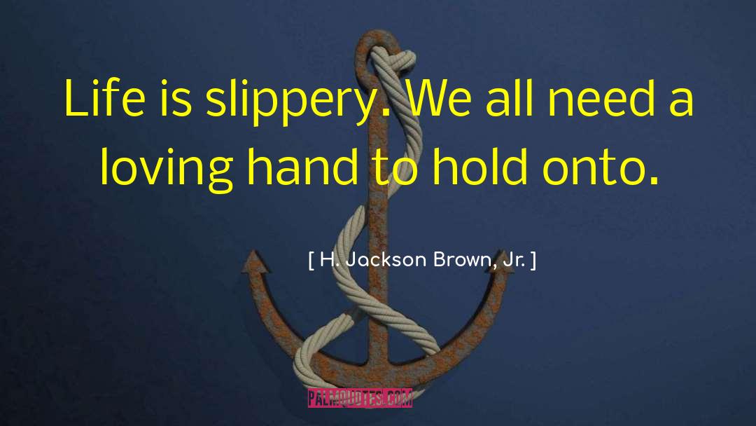 Slippery quotes by H. Jackson Brown, Jr.