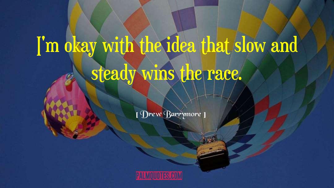 Slow And Steady quotes by Drew Barrymore