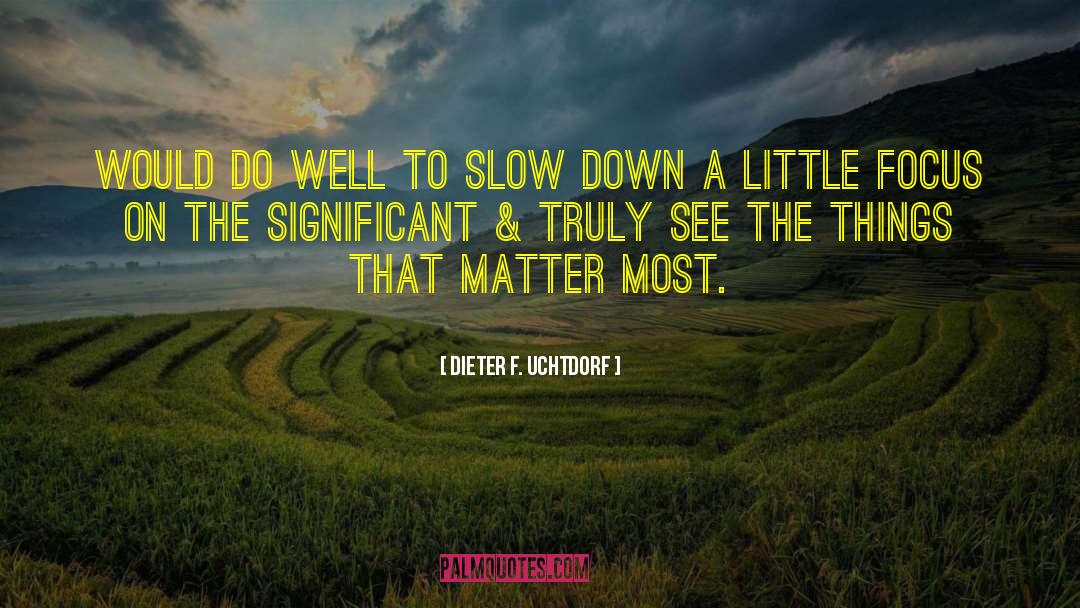 Slow Down quotes by Dieter F. Uchtdorf