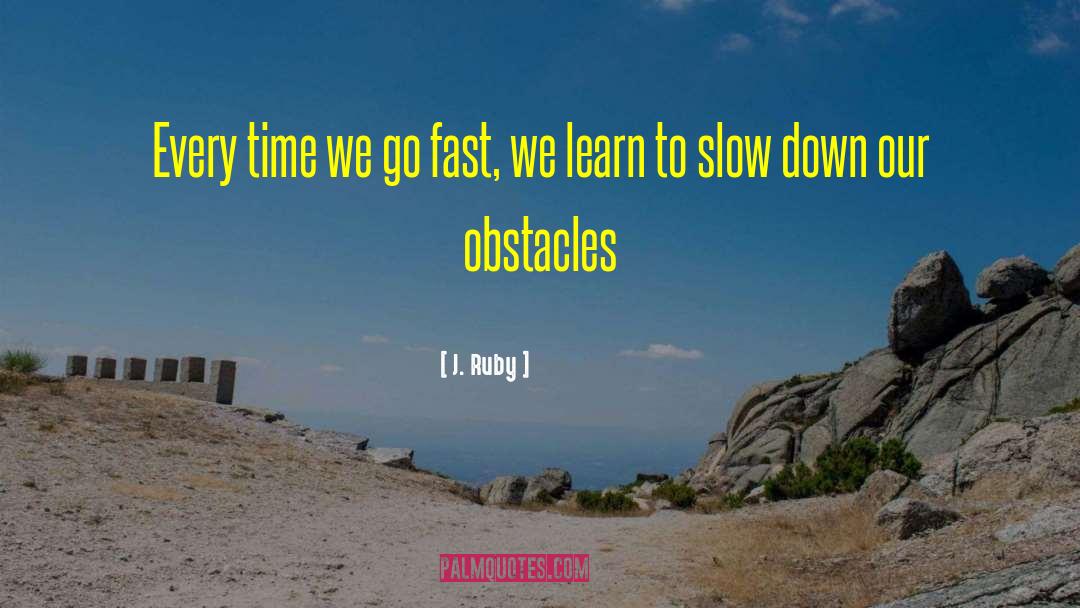 Slow Down quotes by J. Ruby