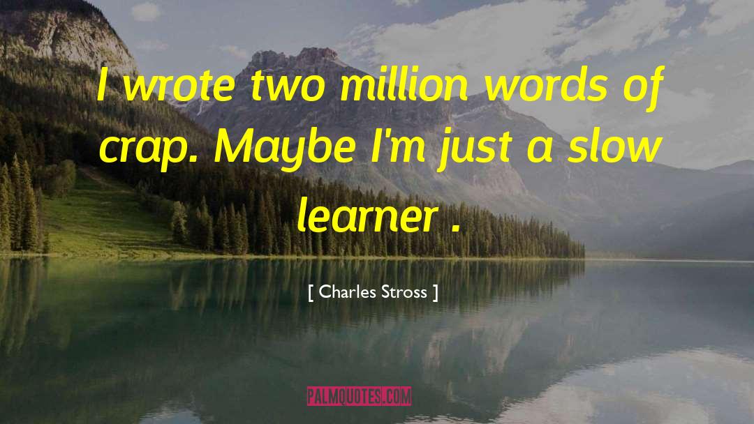 Slow Learner Early Stories quotes by Charles Stross